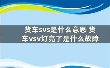 货车svs是什么意思 货车vsv灯亮了是什么故障